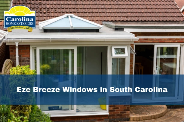 Eze Breeze Windows in South Carolina